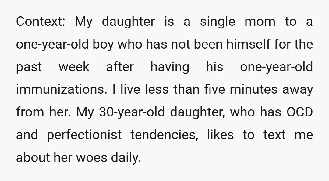 Context: My daughter is a single mom to a one-year-old boy who has not been himself for the past week after having his one-year-old immunizations. I live less than five...