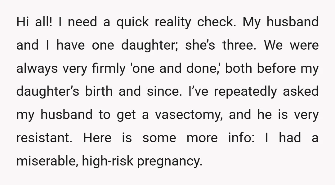 Hi all! I need a quick reality check. My husband and I have one daughter; she’s three. We were always very firmly 'one and done,' both before my daughter’s birth...