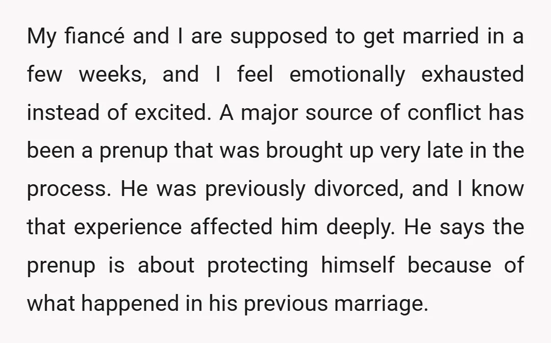 My fiancé and I are supposed to get married in a few weeks, and I feel emotionally exhausted instead of excited. A major source of conflict has been a prenup...