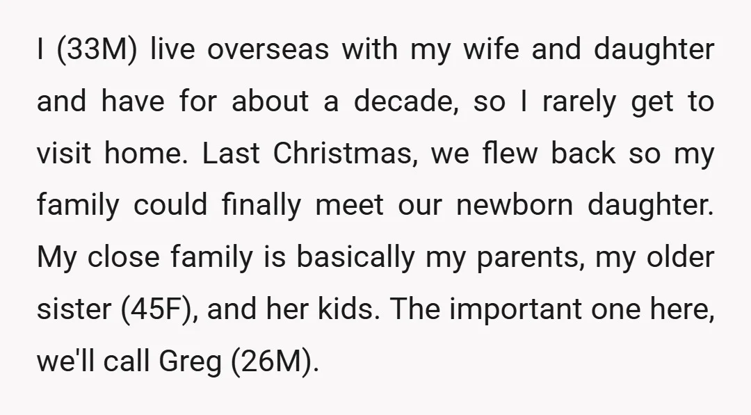 I (33M) live overseas with my wife and daughter and have for about a decade, so I rarely get to visit home. Last Christmas, we flew back so my family...