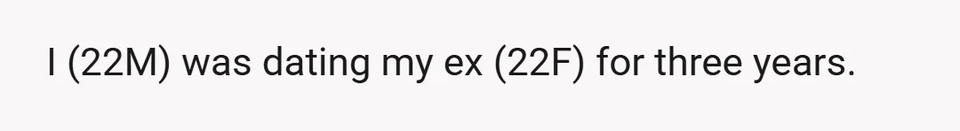 I (22M) was dating my ex (22F) for three years.