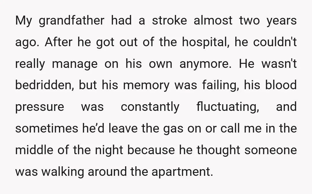 My grandfather had a stroke almost two years ago. After he got out of the hospital, he couldn't really manage on his own anymore. He wasn't bedridden, but his memory...