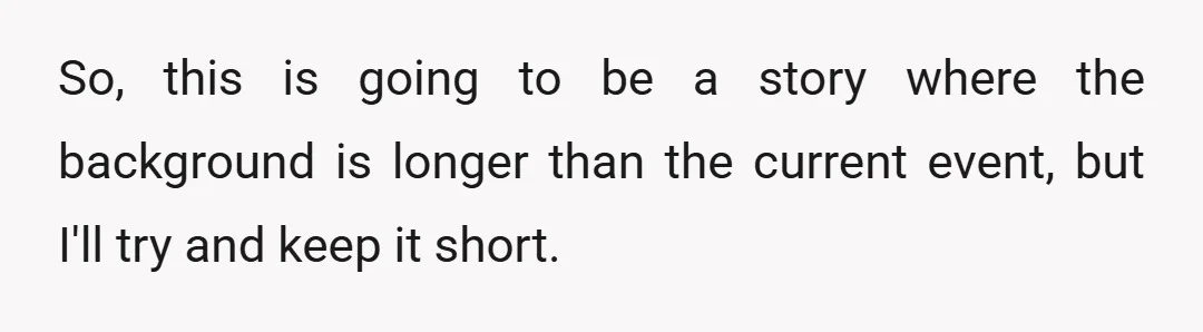So, this is going to be a story where the background is longer than the current event, but I'll try and keep it short.
