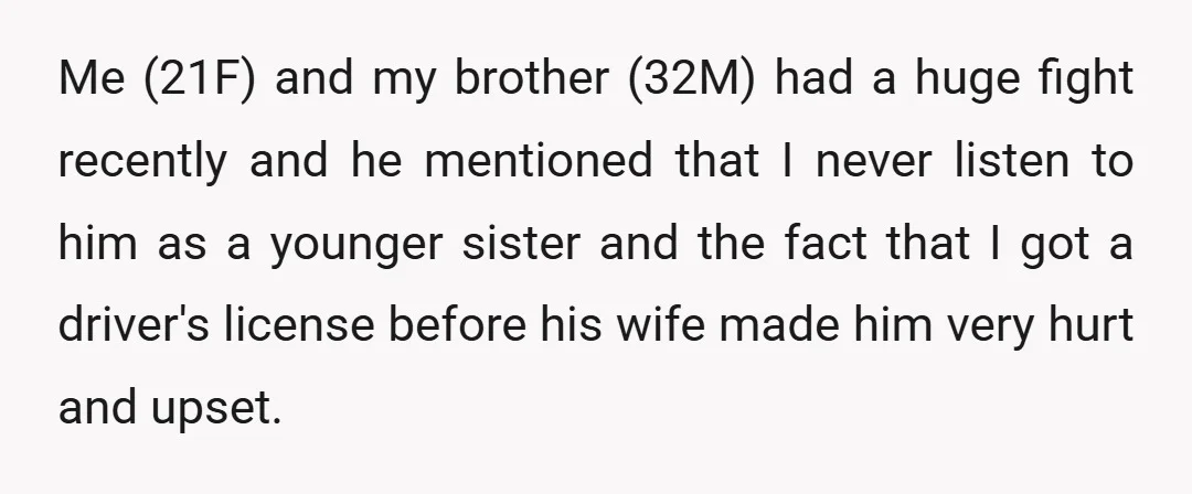 Me (21F) and my brother (32M) had a huge fight recently and he mentioned that I never listen to him as a younger sister and the fact that I got...