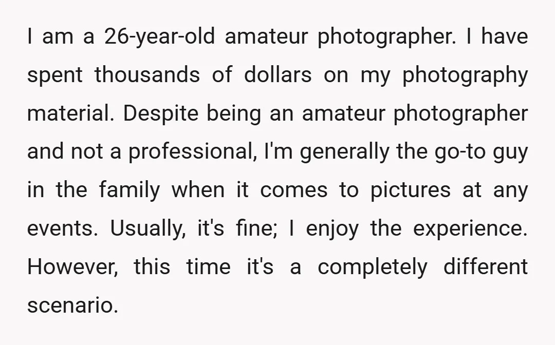 I am a 26-year-old amateur photographer. I have spent thousands of dollars on my photography material. Despite being an amateur photographer and not a professional, I'm generally the go-to guy...