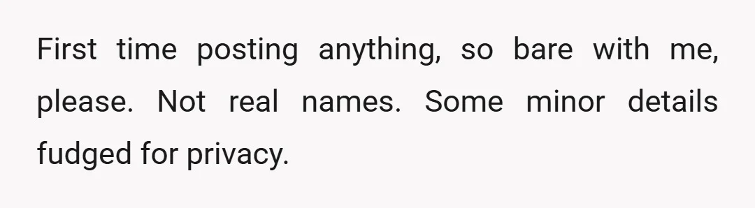 First time posting anything, so bare with me, please. Not real names. Some minor details fudged for privacy.