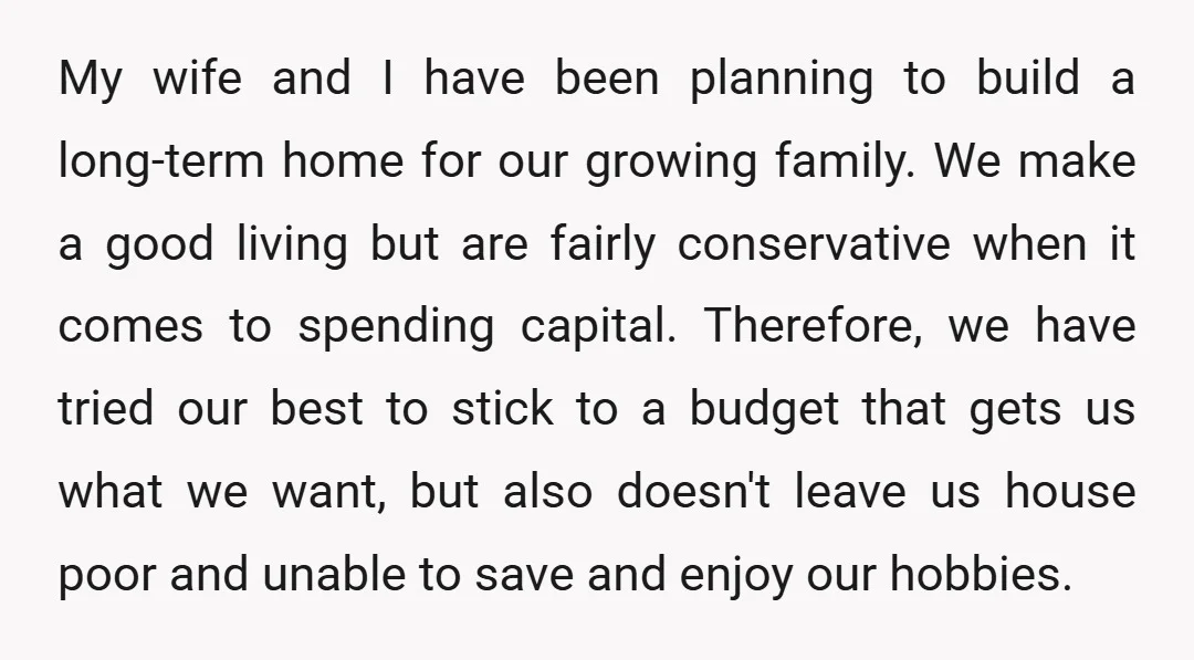 My wife and I have been planning to build a long-term home for our growing family. We make a good living but are fairly conservative when it comes to spending...