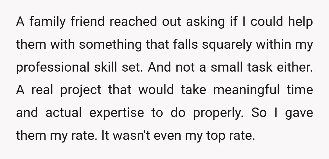 A family friend reached out asking if I could help them with something that falls squarely within my professional skill set. And not a small task either. A real project...