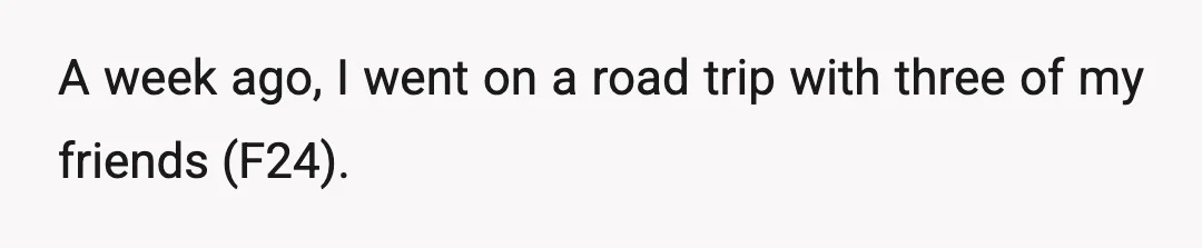 A week ago, I went on a road trip with three of my friends (F24).
