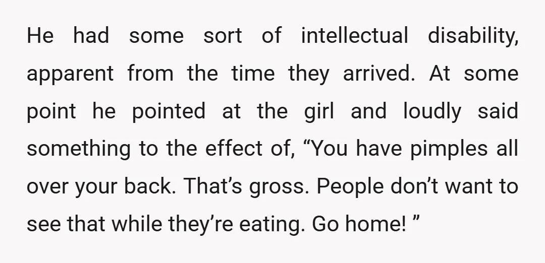He had some sort of intellectual disability, apparent from the time they arrived. At some point he pointed at the girl and loudly said something to the effect of, “You...