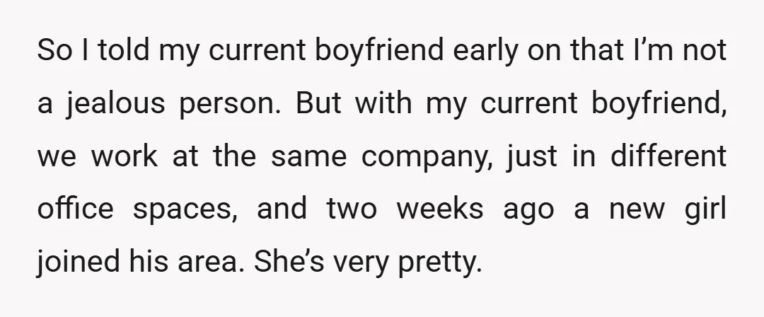 So I told my current boyfriend early on that I’m not a jealous person. But with my current boyfriend, we work at the same company, just in different office spaces,...