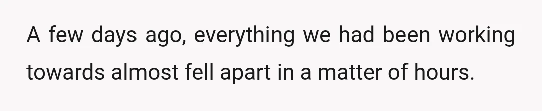 A few days ago, everything we had been working towards almost fell apart in a matter of hours.