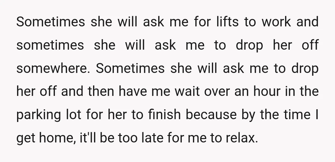 Sometimes she will ask me for lifts to work and sometimes she will ask me to drop her off somewhere. Sometimes she will ask me to drop her off and...