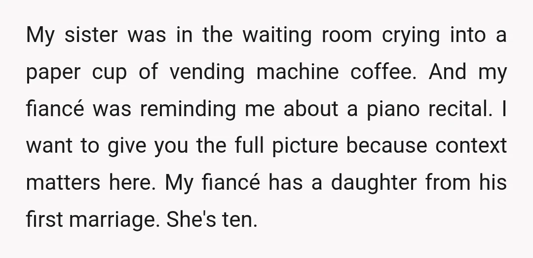 My sister was in the waiting room crying into a paper cup of vending machine coffee. And my fiancé was reminding me about a piano recital. I want to give...
