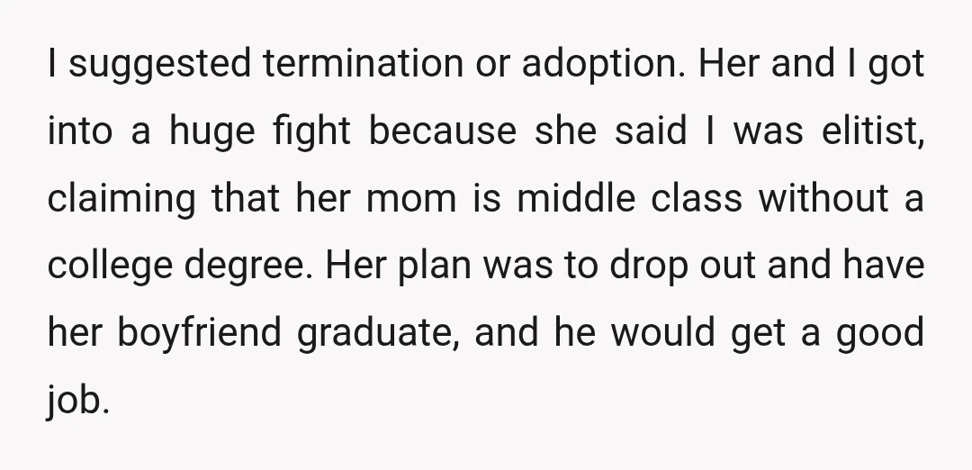 I suggested termination or adoption. Her and I got into a huge fight because she said I was elitist, claiming that her mom is middle class without a college degree....