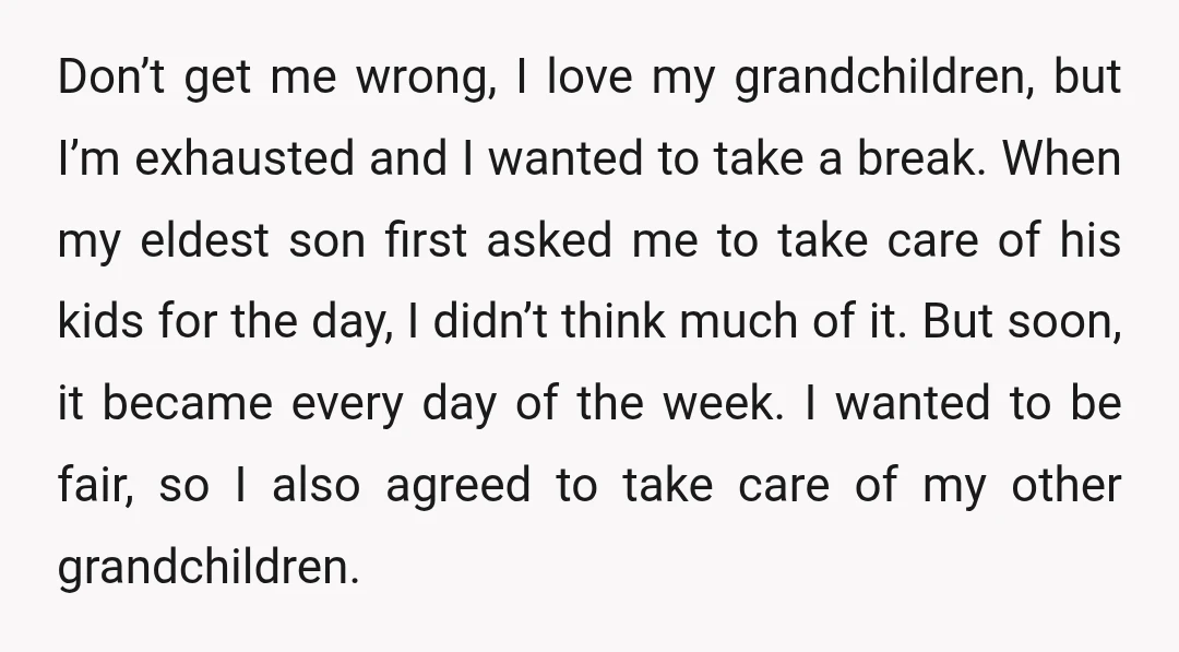 Don’t get me wrong, I love my grandchildren, but I’m exhausted and I wanted to take a break. When my eldest son first asked me to take care of his...