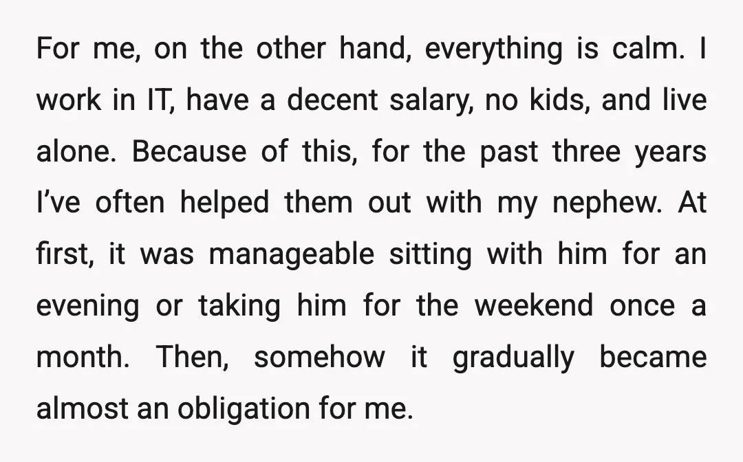 For me, on the other hand, everything is calm. I work in IT, have a decent salary, no kids, and live alone. Because of this, for the past three years...