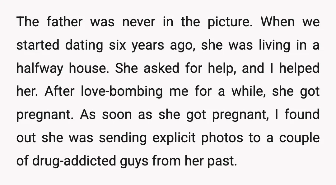 The father was never in the picture. When we started dating six years ago, she was living in a halfway house. She asked for help, and I helped her. After...
