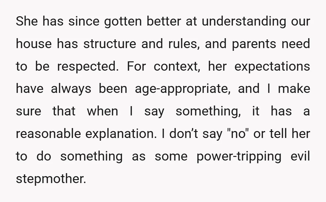 She has since gotten better at understanding our house has structure and rules, and parents need to be respected. For context, her expectations have always been age-appropriate, and I make...