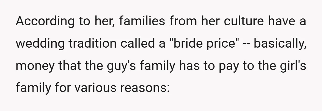 According to her, families from her culture have a wedding tradition called a "bride price" -- basically, money that the guy's family has to pay to the girl's family for...