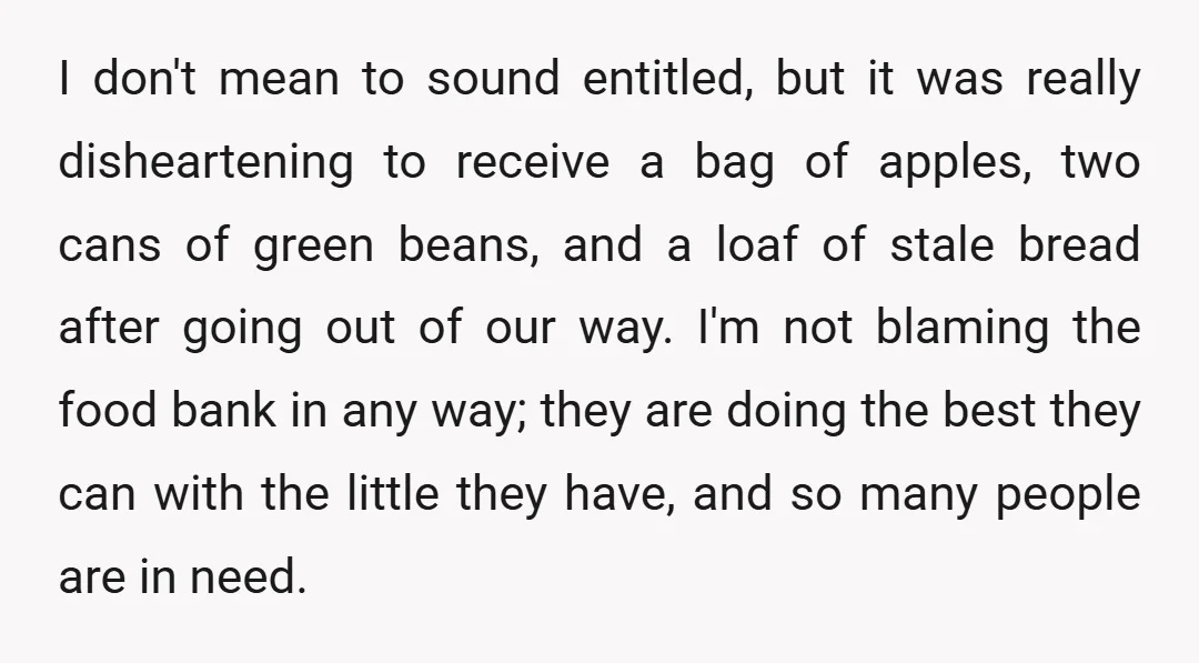 I don't mean to sound entitled, but it was really disheartening to receive a bag of apples, two cans of green beans, and a loaf of stale bread after going...