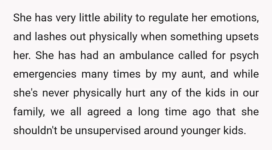 She has very little ability to regulate her emotions, and lashes out physically when something upsets her. She has had an ambulance called for psych emergencies many times by my...