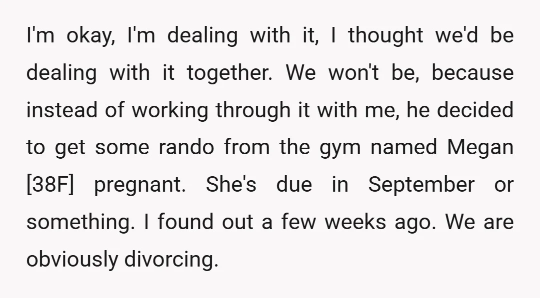 I'm okay, I'm dealing with it, I thought we'd be dealing with it together. We won't be, because instead of working through it with me, he decided to get some...