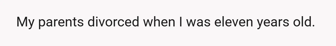 My parents divorced when I was eleven years old.