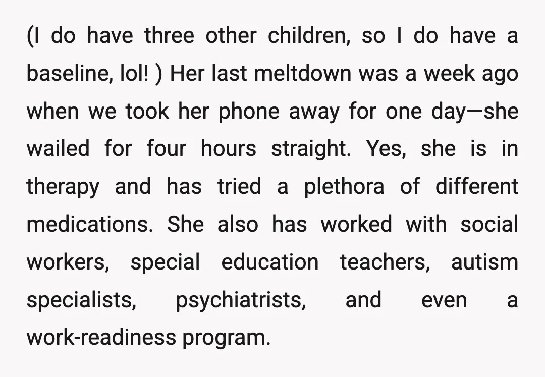 (I do have three other children, so I do have a baseline, lol! ) Her last meltdown was a week ago when we took her phone away for one day—she...