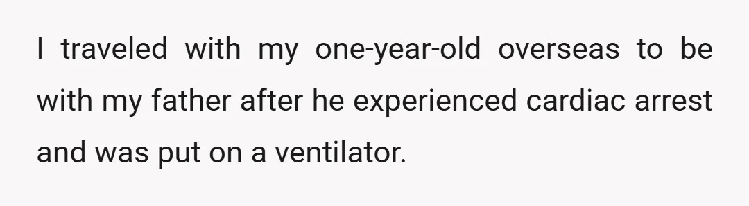 I traveled with my one-year-old overseas to be with my father after he experienced cardiac arrest and was put on a ventilator.