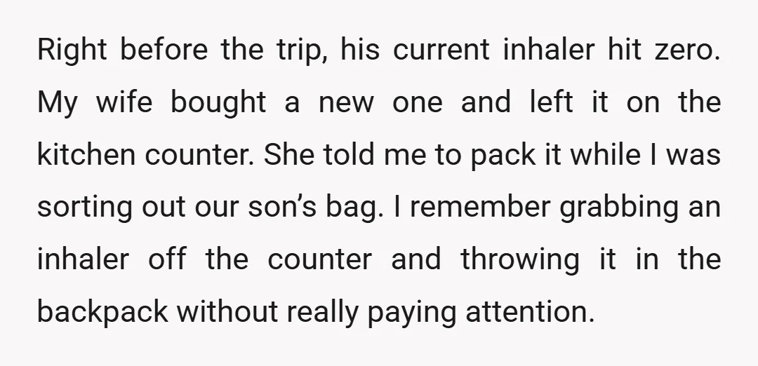 Right before the trip, his current inhaler hit zero. My wife bought a new one and left it on the kitchen counter. She told me to pack it while I...