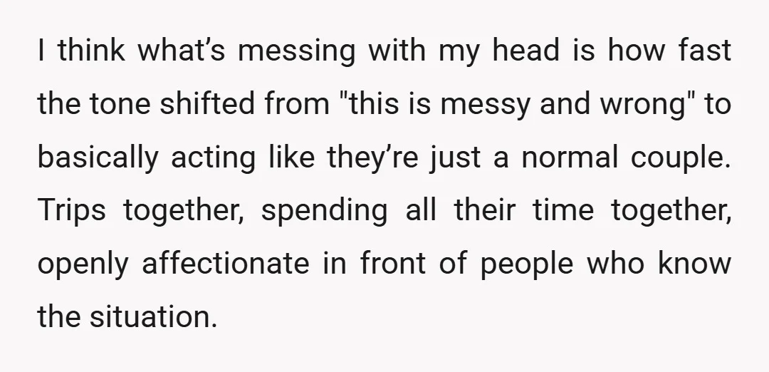 I think what’s messing with my head is how fast the tone shifted from "this is messy and wrong" to basically acting like they’re just a normal couple. Trips together,...