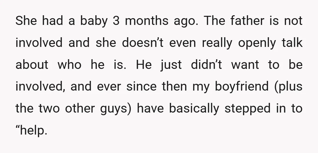 She had a baby 3 months ago. The father is not involved and she doesn’t even really openly talk about who he is. He just didn’t want to be involved,...