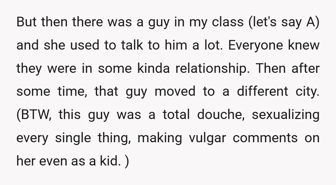 But then there was a guy in my class (let's say A) and she used to talk to him a lot. Everyone knew they were in some kinda relationship. Then...