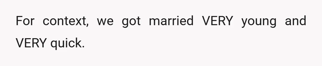 For context, we got married VERY young and VERY quick.