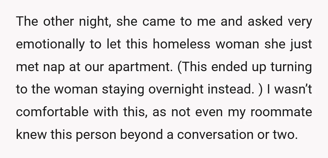 The other night, she came to me and asked very emotionally to let this homeless woman she just met nap at our apartment. (This ended up turning to the woman...