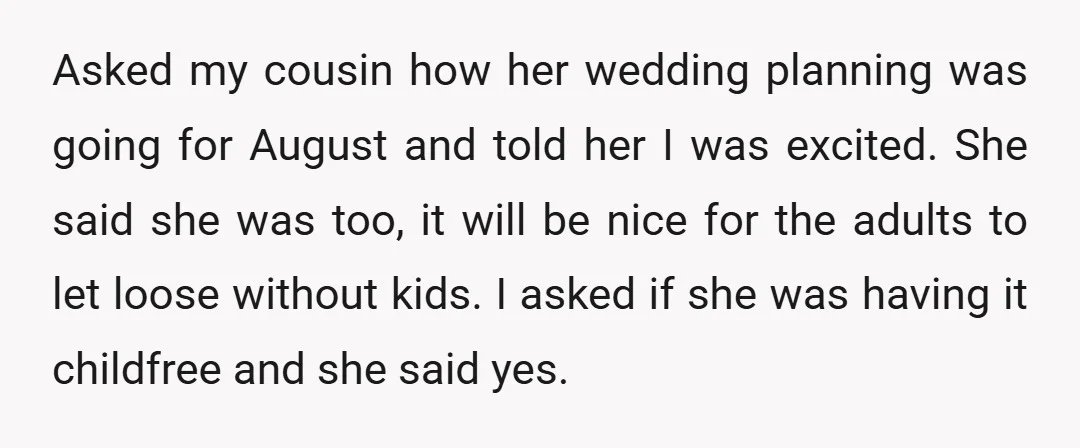 Asked my cousin how her wedding planning was going for August and told her I was excited. She said she was too, it will be nice for the adults to...