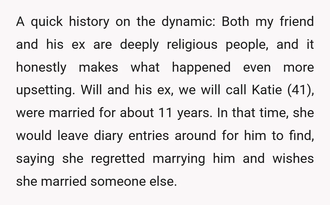 A quick history on the dynamic: Both my friend and his ex are deeply religious people, and it honestly makes what happened even more upsetting. Will and his ex, we...