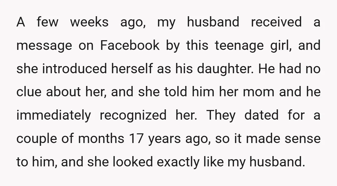 A few weeks ago, my husband received a message on Facebook by this teenage girl, and she introduced herself as his daughter. He had no clue about her, and she...