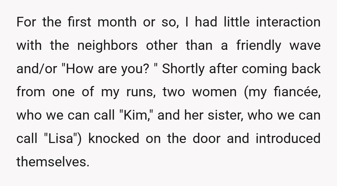 For the first month or so, I had little interaction with the neighbors other than a friendly wave and/or "How are you? " Shortly after coming back from one of...