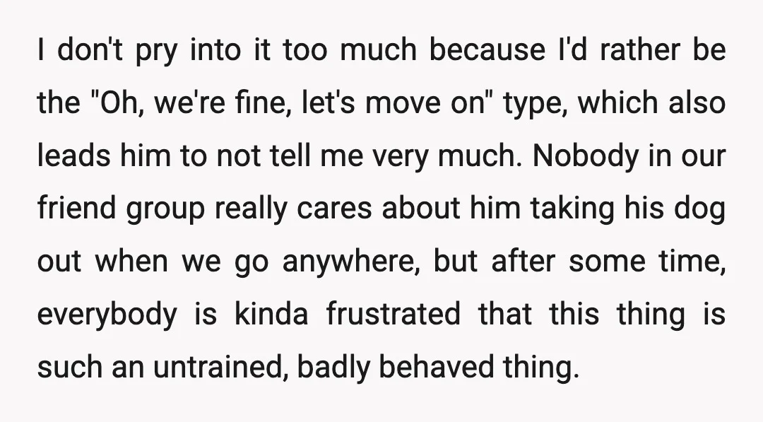 I don't pry into it too much because I'd rather be the "Oh, we're fine, let's move on" type, which also leads him to not tell me very much. Nobody...