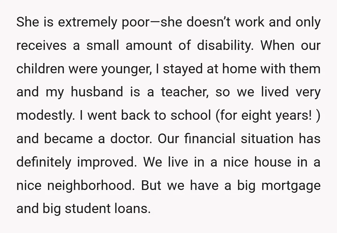 She is extremely poor—she doesn’t work and only receives a small amount of disability. When our children were younger, I stayed at home with them and my husband is a...