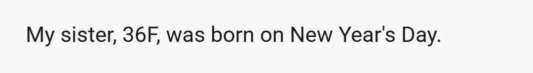 My sister, 36F, was born on New Year's Day.