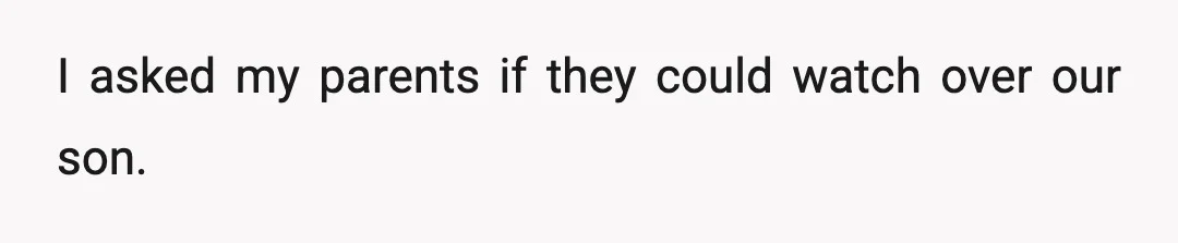 I asked my parents if they could watch over our son.