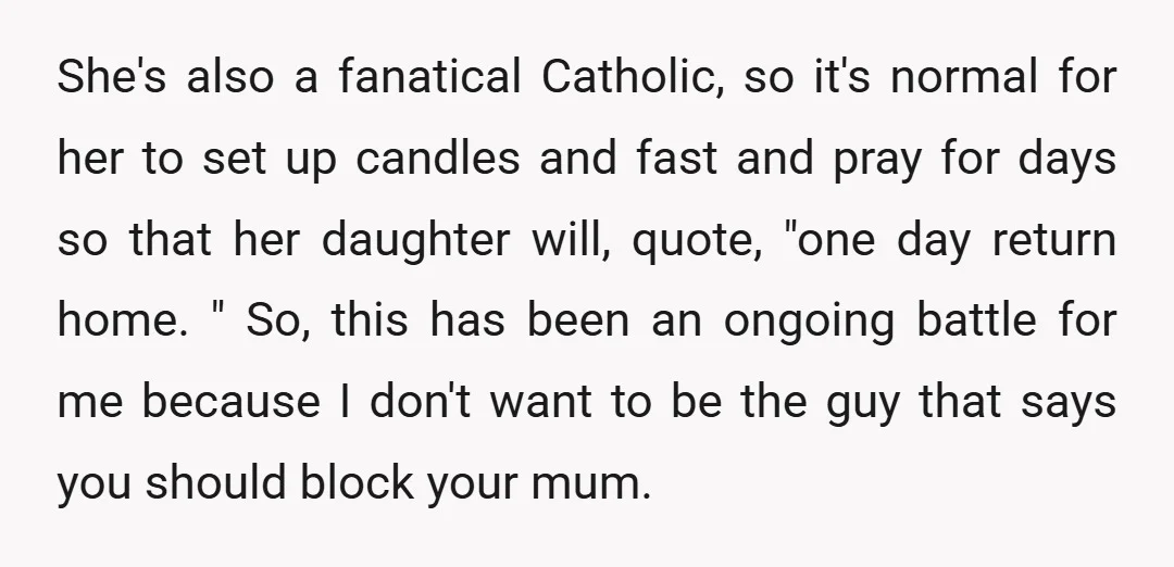 She's also a fanatical Catholic, so it's normal for her to set up candles and fast and pray for days so that her daughter will, quote, "one day return home....