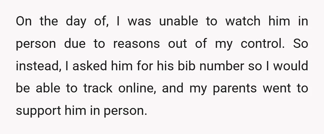 On the day of, I was unable to watch him in person due to reasons out of my control. So instead, I asked him for his bib number so I...
