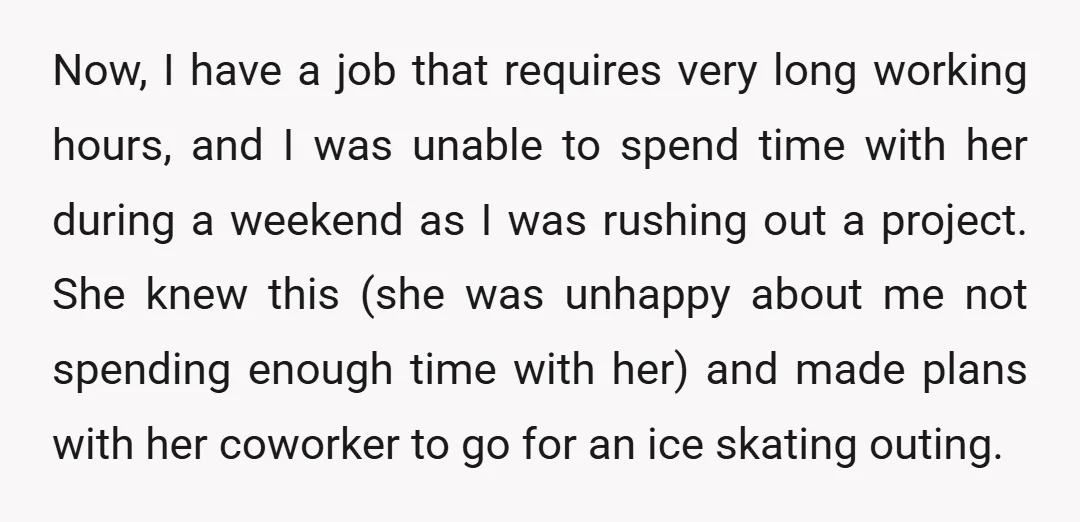Now, I have a job that requires very long working hours, and I was unable to spend time with her during a weekend as I was rushing out a project....