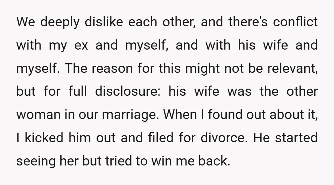 We deeply dislike each other, and there's conflict with my ex and myself, and with his wife and myself. The reason for this might not be relevant, but for full...