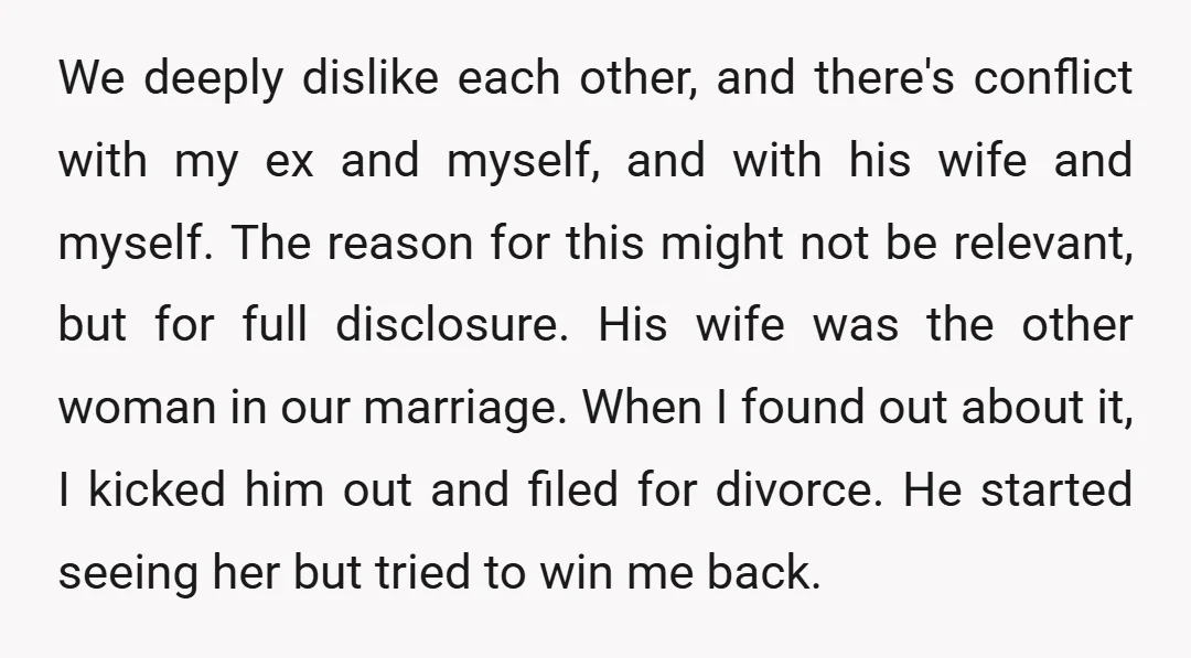 We deeply dislike each other, and there's conflict with my ex and myself, and with his wife and myself. The reason for this might not be relevant, but for full...