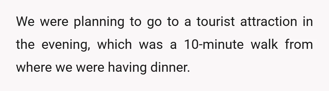 We were planning to go to a tourist attraction in the evening, which was a 10-minute walk from where we were having dinner.